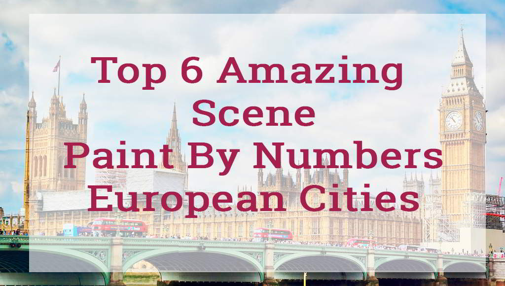 Top 6 Amazing Scene Paint By Numbers European Cities